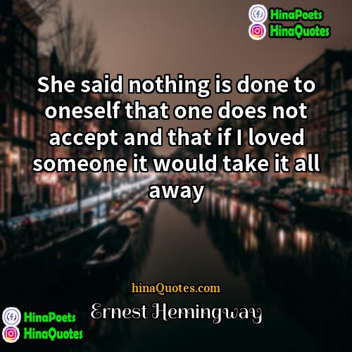 Ernest Hemingway Quotes | She said nothing is done to oneself